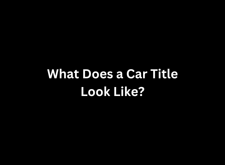 What Does a Car Title Look Like? A Comprehensive Guide